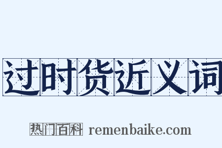 过时货近义词是什么意思的图片